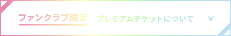 ファンクラブ限定 プレミアムチケットについて